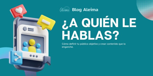 ¿A QUIÉN LE HABLAS? CÓMO DEFINIR TU PÚBLICO OBJETIVO Y CREAR CONTENIDO QUE REALMENTE LO ENGANCHE